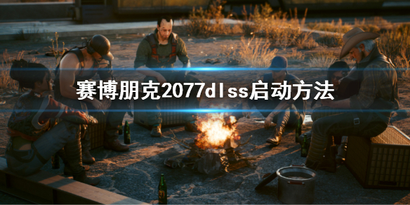 赛博朋克2077dlss启动方法 赛博朋克2077dlss怎么开