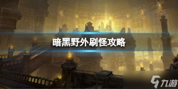 《暗黑破坏神不朽》野外刷怪怎么玩 野外刷怪攻略_暗黑破坏神不朽