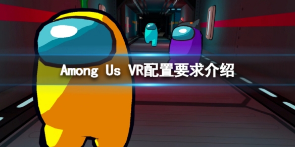 在我们之中VR配置要求是什么-Among Us VR配置要求介绍