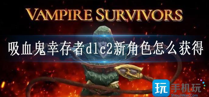 吸血鬼幸存者dlc2新角色怎么获得