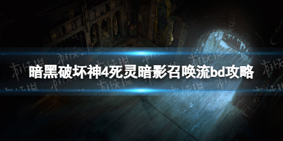 暗黑破坏神4死灵暗影召唤流bd攻略-暗黑4死灵暗影召唤流bd怎么搭配