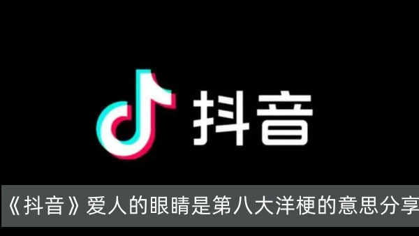 《抖音》爱人的眼睛是第八大洋梗的意思分享