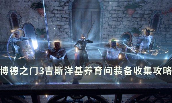 《博德之门3》吉斯洋基养育间装备怎么收集？吉斯洋基养育间装备攻略