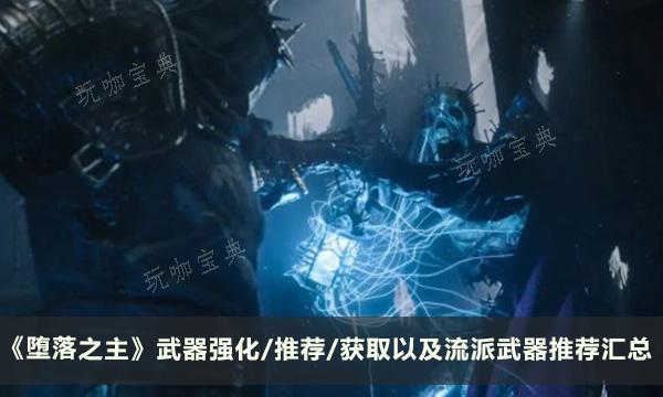 《堕落之主》武器攻略合集 武器强化/推荐/获取以及流派武器推荐汇总